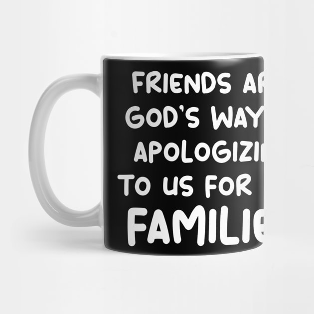 friends are god's way of apologizing to us for our families by yassinnox